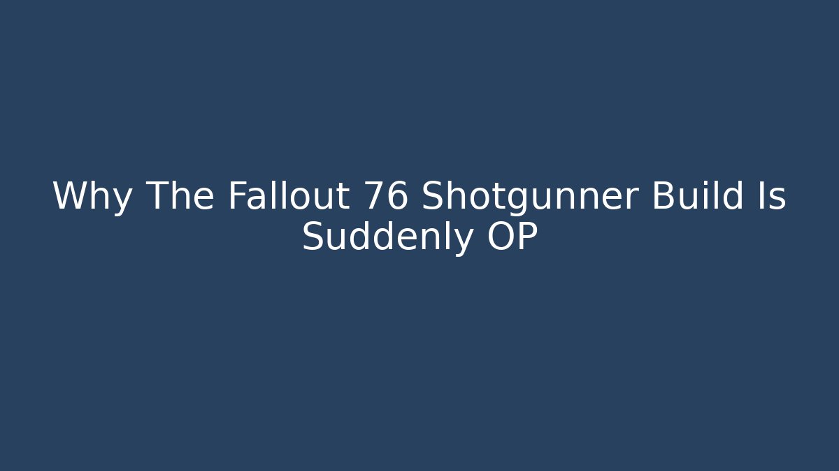 Why The Fallout 76 Shotgunner Build Is Suddenly OP