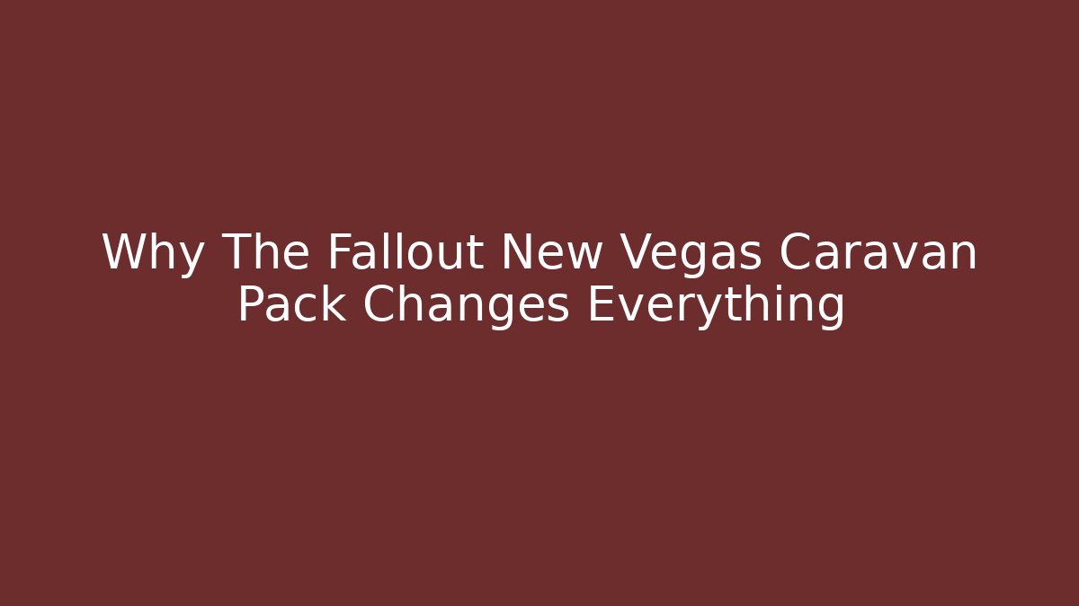 Why The Fallout New Vegas Caravan Pack Changes Everything