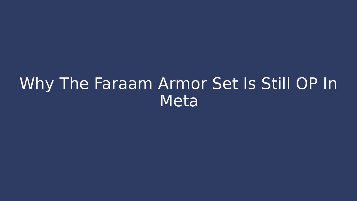 Why The Faraam Armor Set Is Still OP In Meta