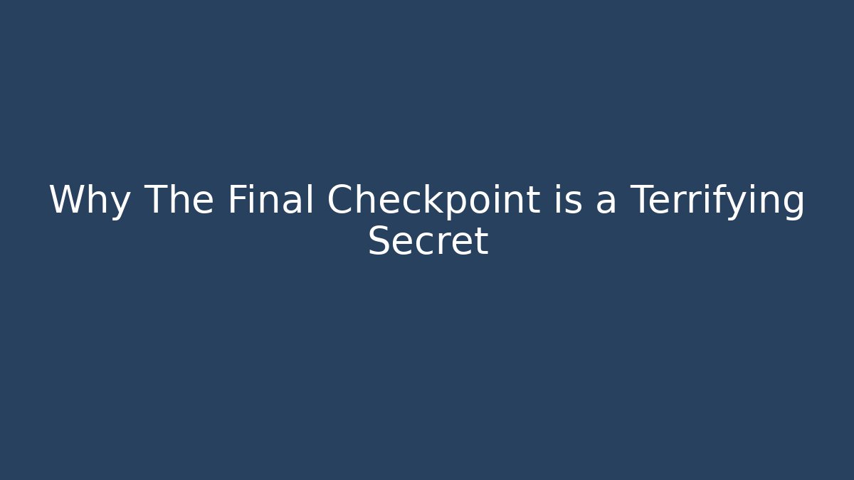 Why The Final Checkpoint is a Terrifying Secret