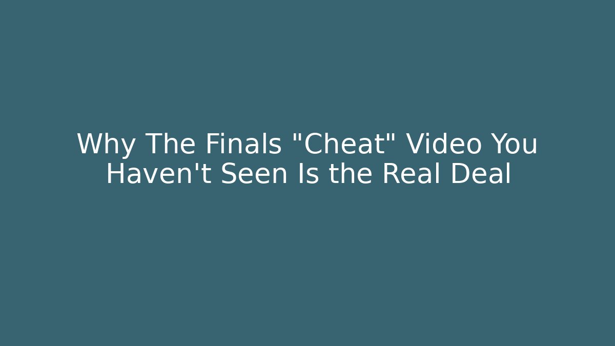 Why The Finals “Cheat” Video You Haven’t Seen Is the Real Deal