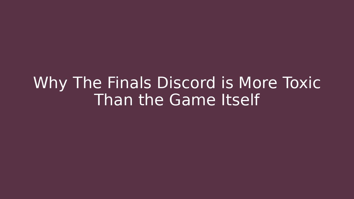 Why The Finals Discord is More Toxic Than the Game Itself