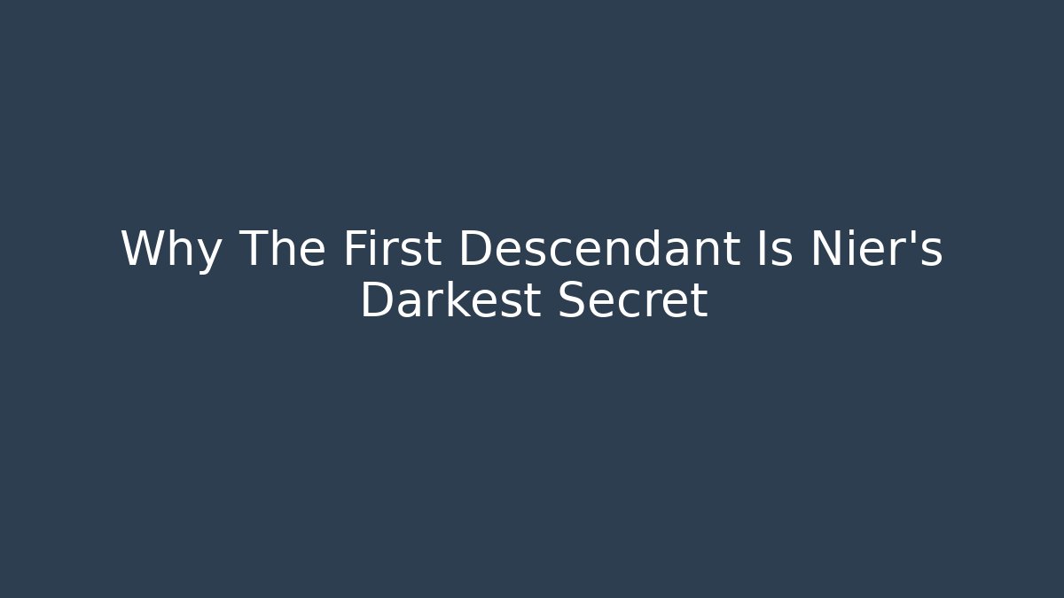 Why The First Descendant Is Nier's Darkest Secret - Create More Assets