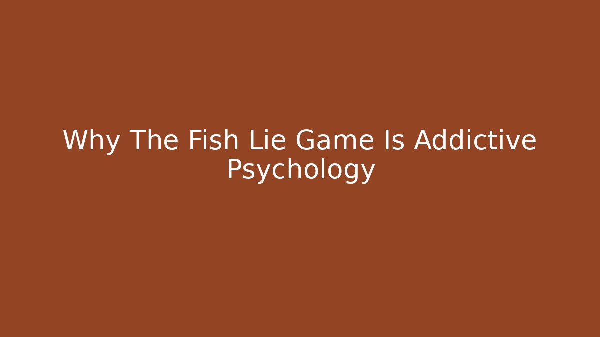 Why The Fish Lie Game Is Addictive Psychology