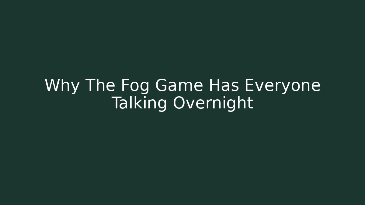 Why The Fog Game Has Everyone Talking Overnight