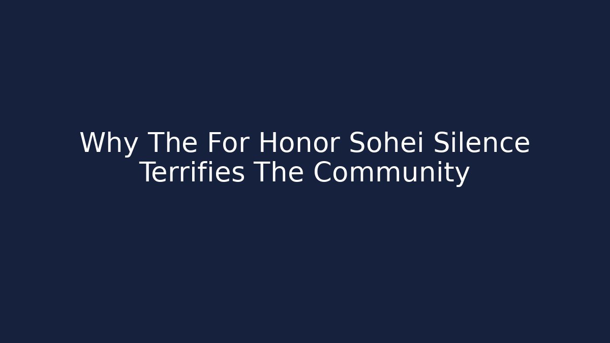 Why The For Honor Sohei Silence Terrifies The Community