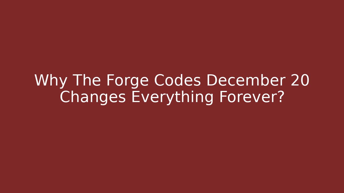 Why The Forge Codes December 20 Changes Everything Forever?
