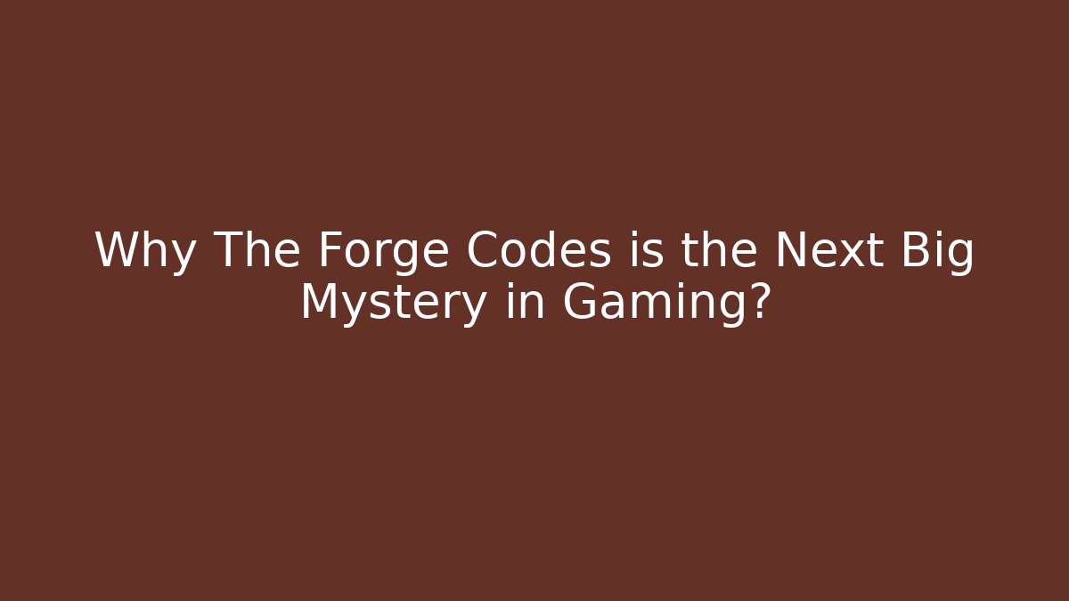 Why The Forge Codes is the Next Big Mystery in Gaming?