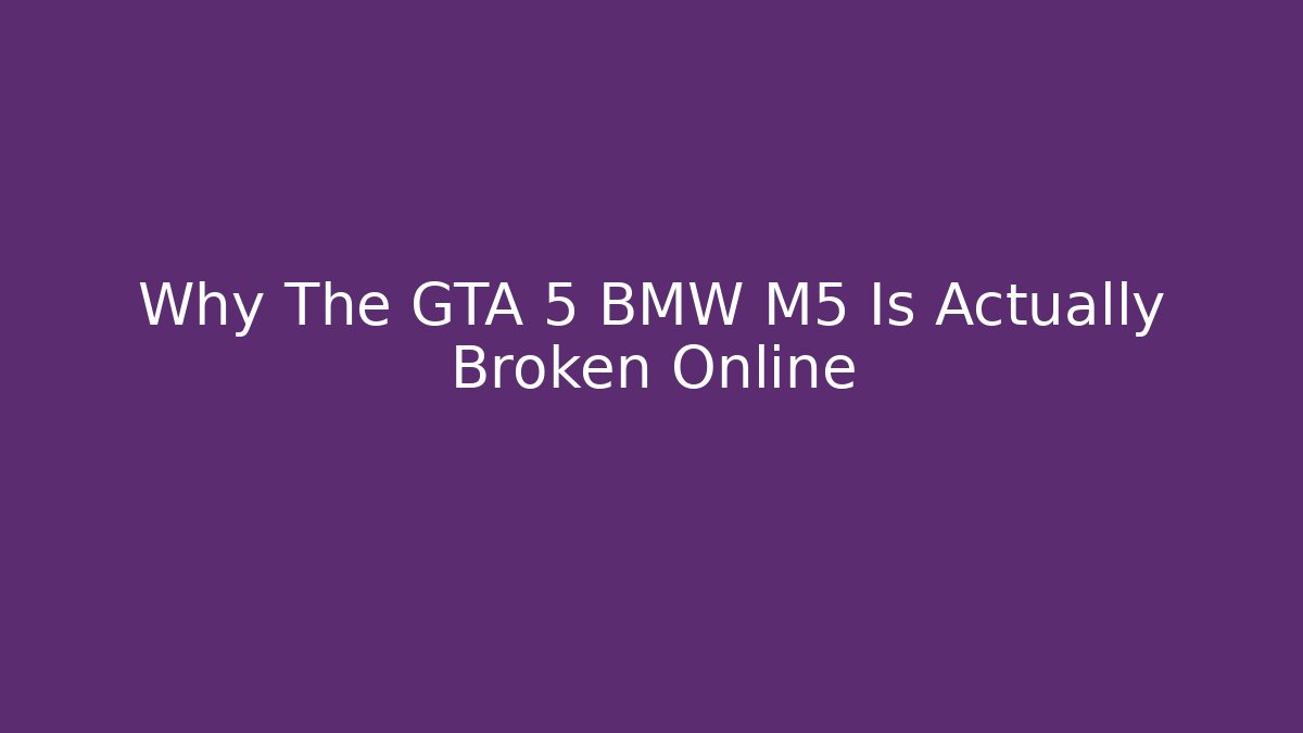Why The GTA 5 BMW M5 Is Actually Broken Online