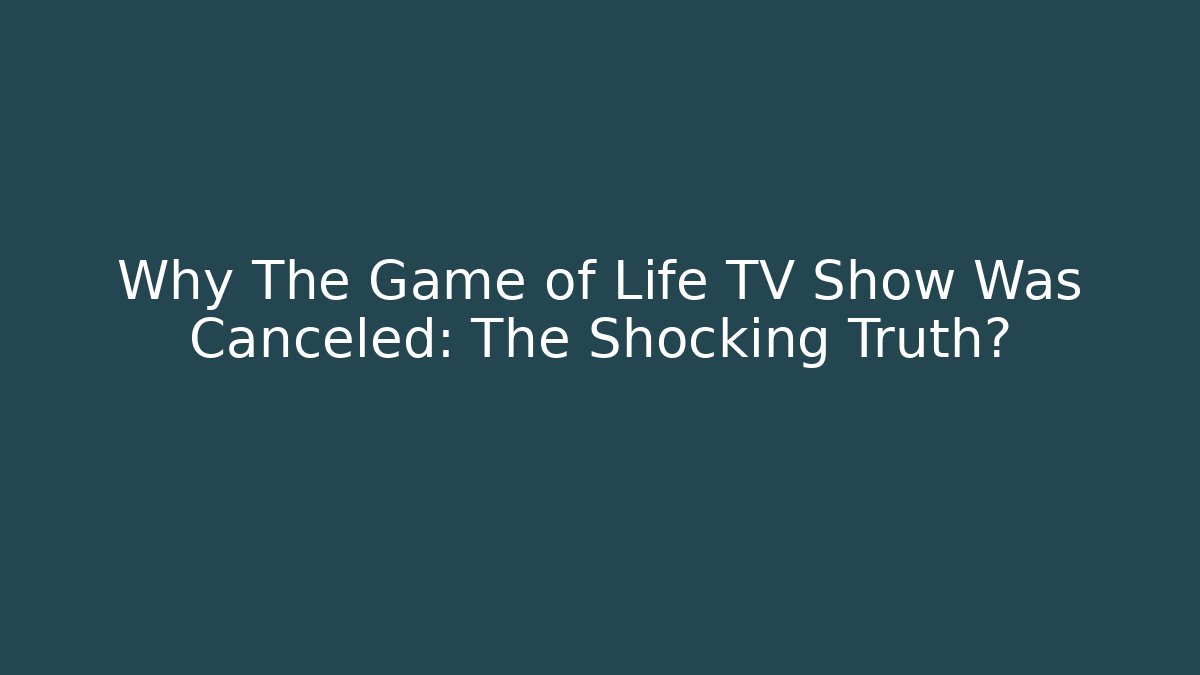 Why The Game of Life TV Show Was Canceled: The Shocking Truth?