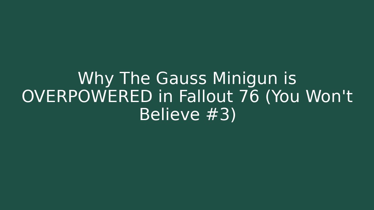 Why The Gauss Minigun is OVERPOWERED in Fallout 76 (You Won't Believe #3)
