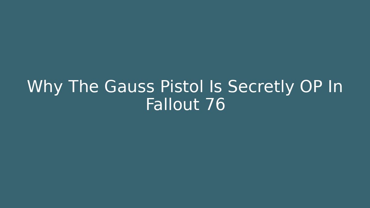 Why The Gauss Pistol Is Secretly OP In Fallout 76