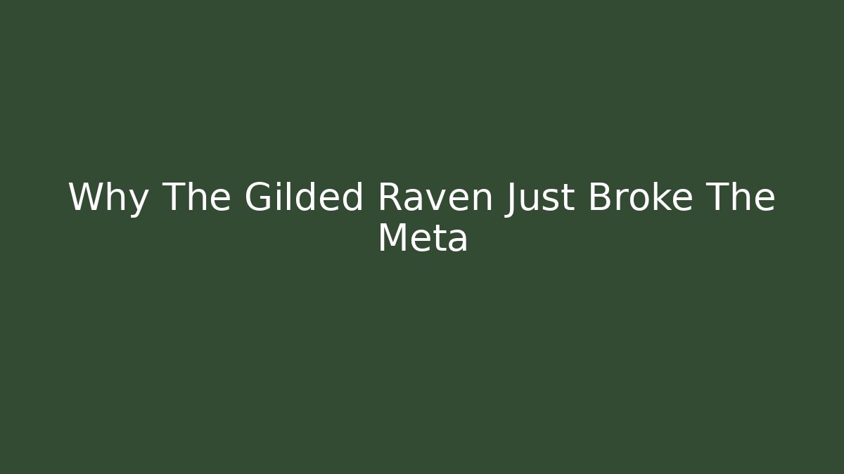 Why The Gilded Raven Just Broke The Meta
