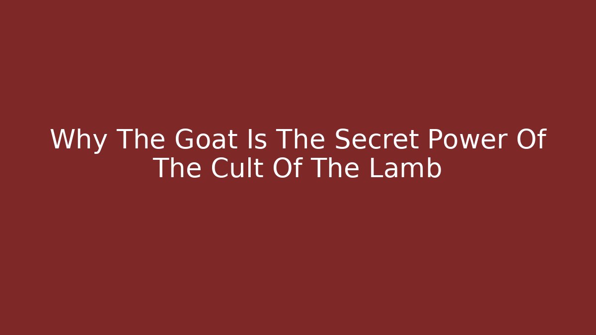 Why The Goat Is The Secret Power Of The Cult Of The Lamb