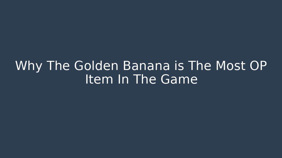 Why The Golden Banana is The Most OP Item In The Game