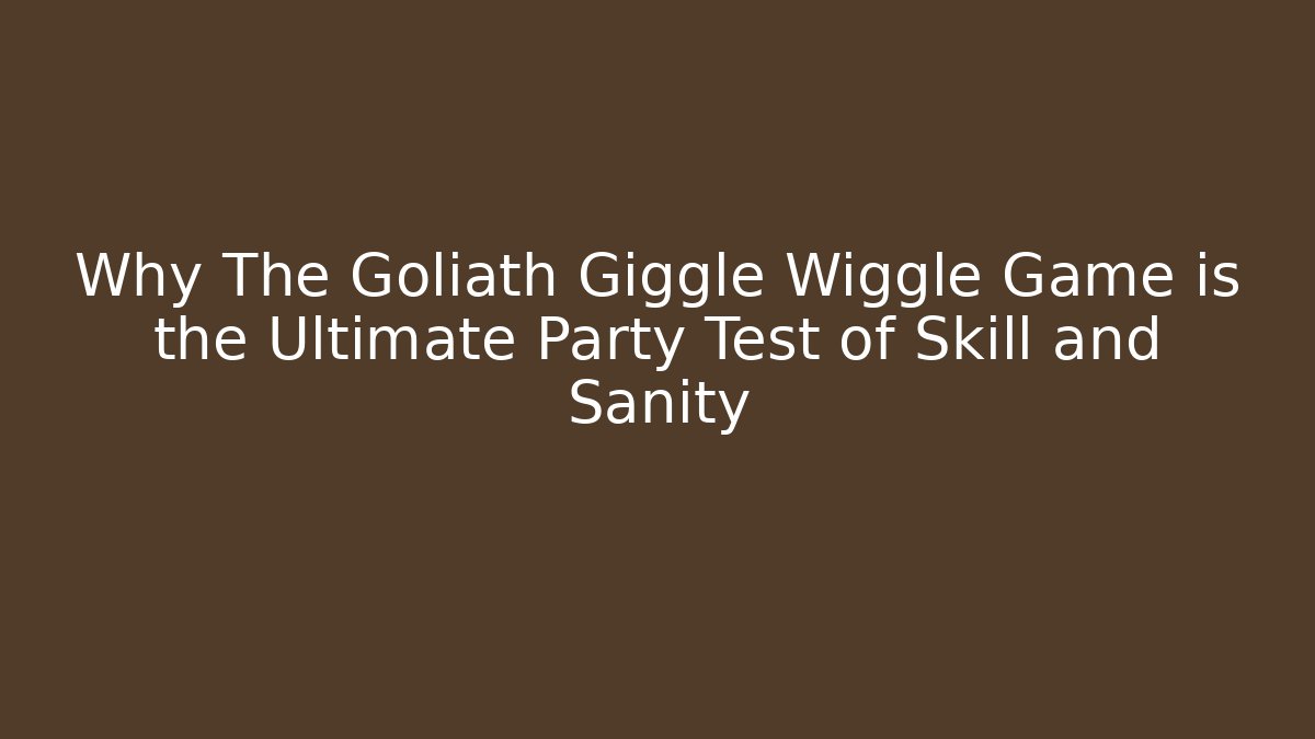 Why The Goliath Giggle Wiggle Game is the Ultimate Party Test of Skill and Sanity