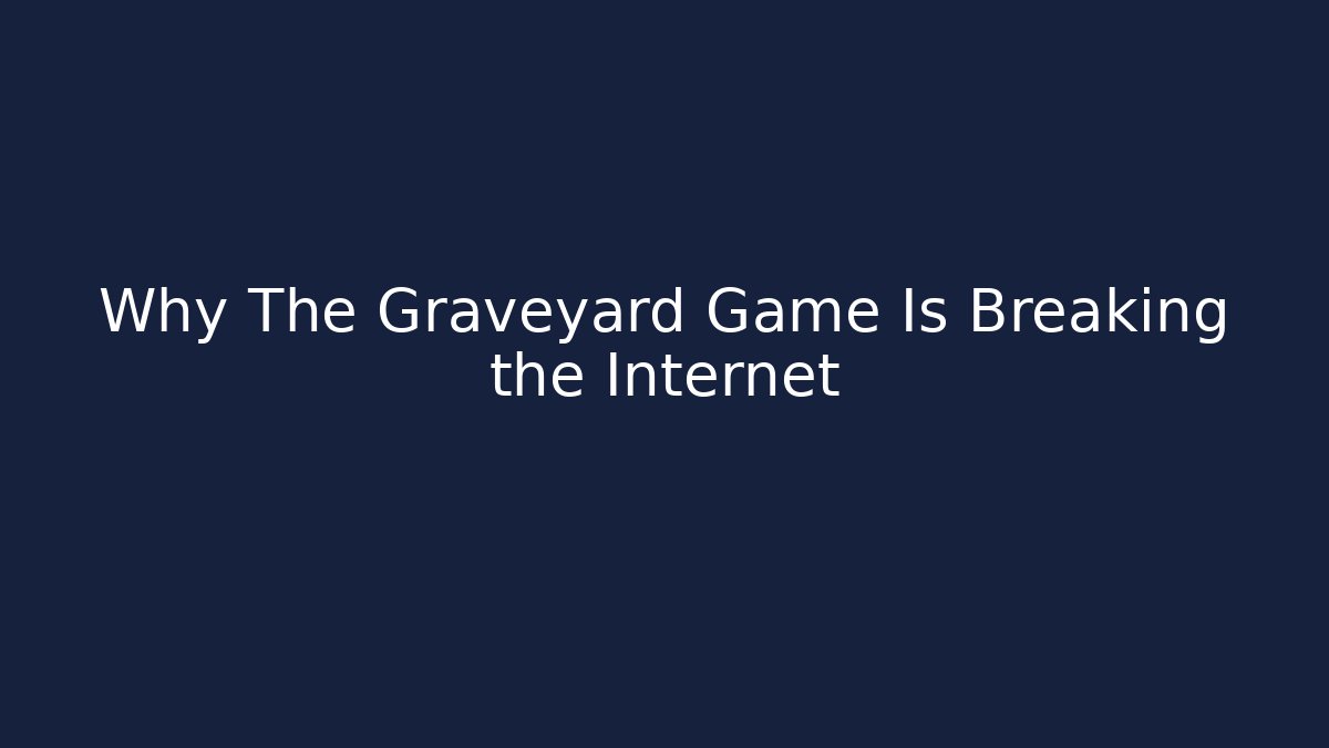 Why The Graveyard Game Is Breaking the Internet