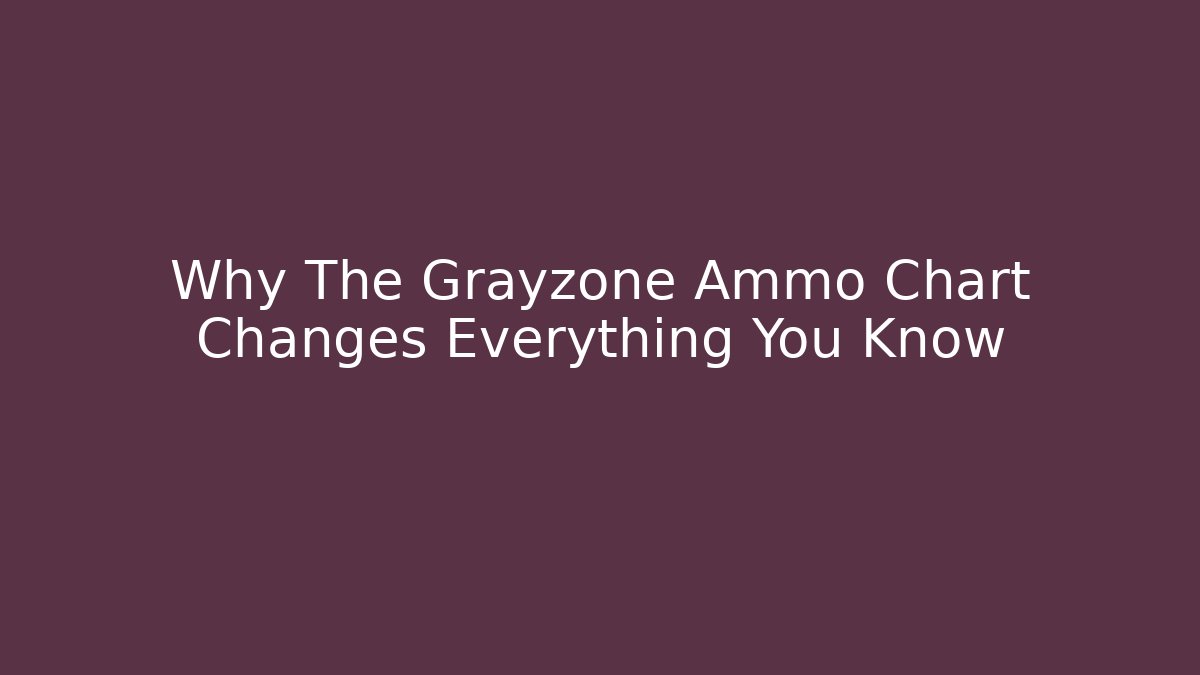 Why The Grayzone Ammo Chart Changes Everything You Know