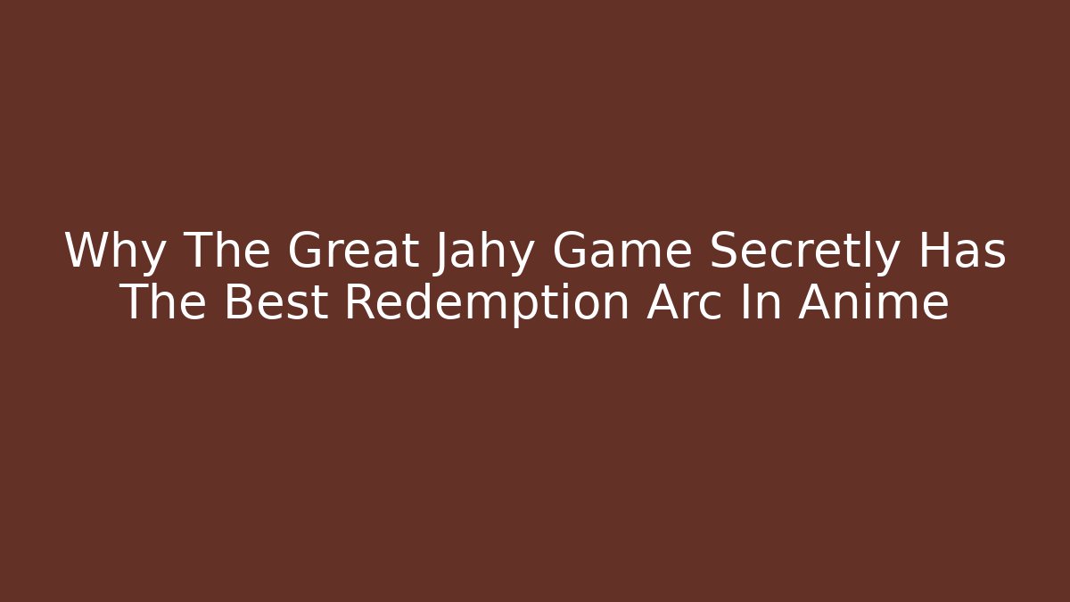 Why The Great Jahy Game Secretly Has The Best Redemption Arc In Anime