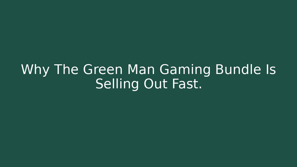 Why The Green Man Gaming Bundle Is Selling Out Fast.