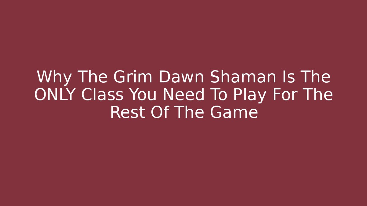 Why The Grim Dawn Shaman Is The ONLY Class You Need To Play For The Rest Of The Game
