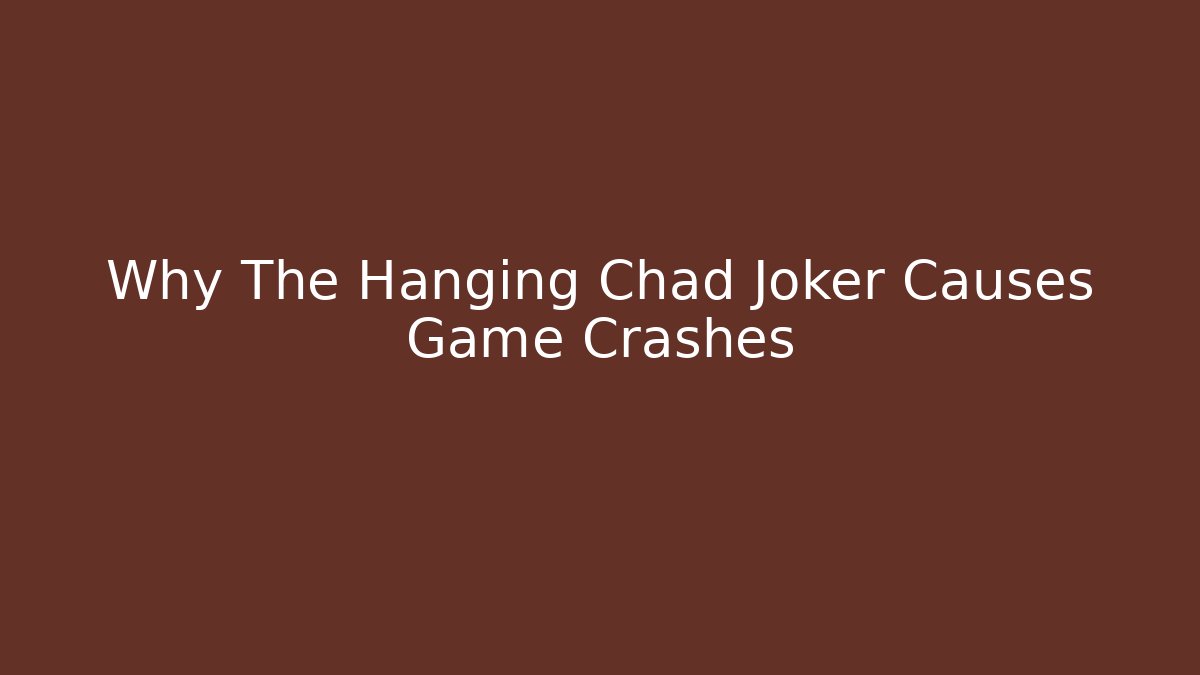Why The Hanging Chad Joker Causes Game Crashes