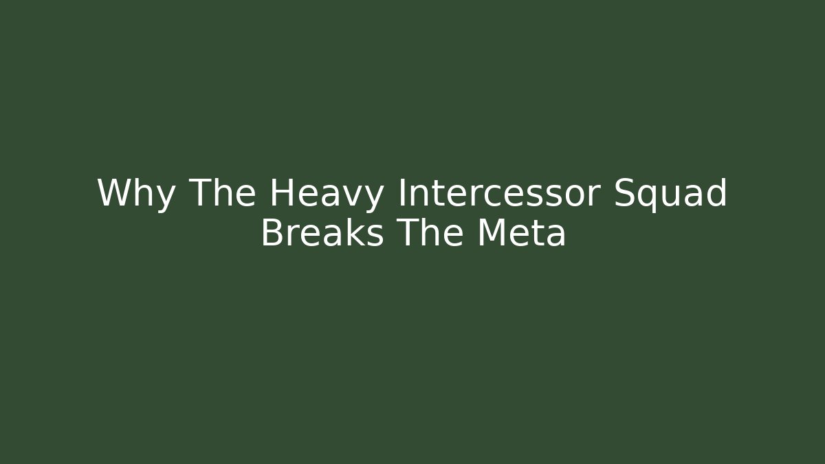Why The Heavy Intercessor Squad Breaks The Meta