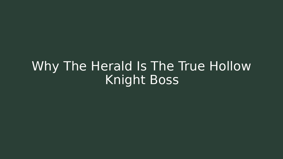 Why The Herald Is The True Hollow Knight Boss