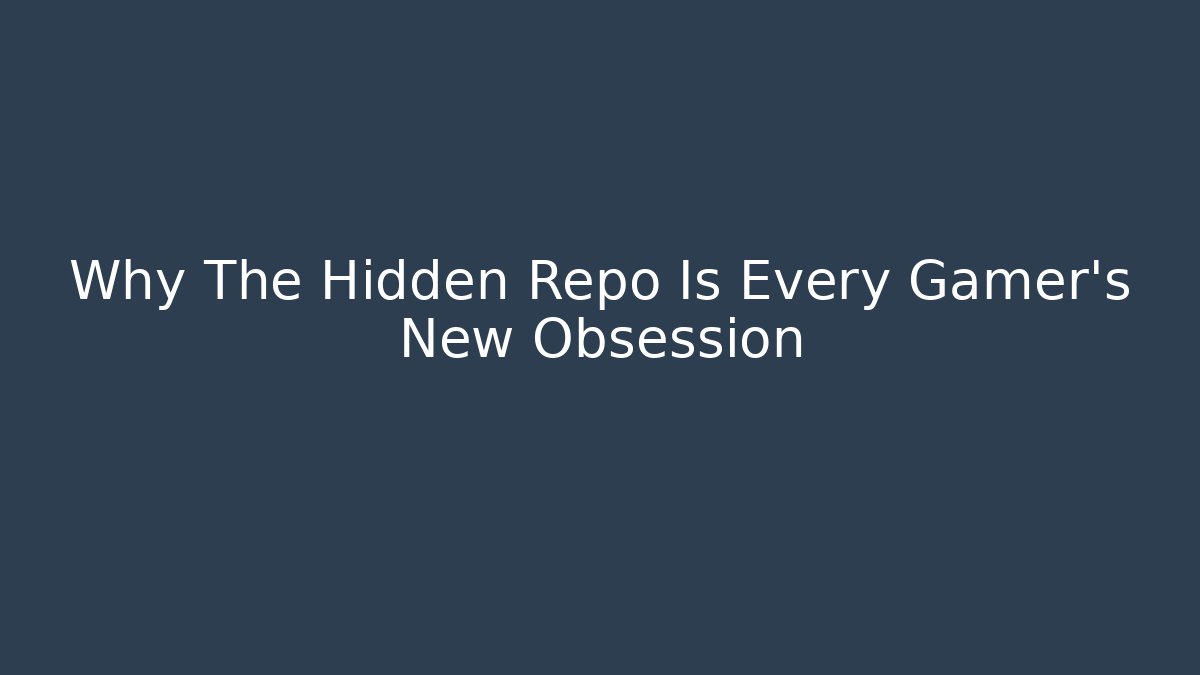 Why The Hidden Repo Is Every Gamer's New Obsession