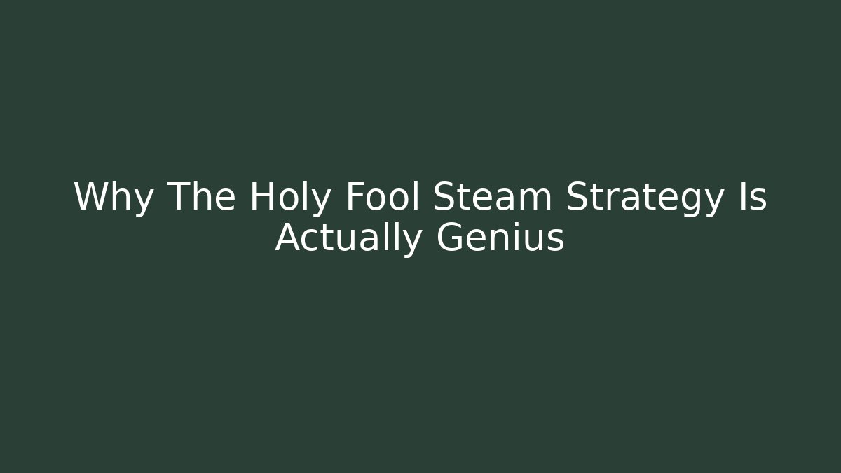 Why The Holy Fool Steam Strategy Is Actually Genius