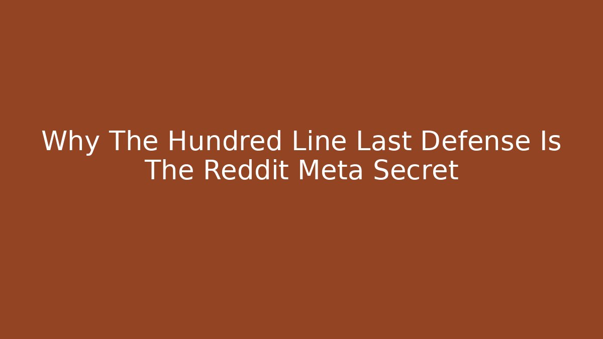 Why The Hundred Line Last Defense Is The Reddit Meta Secret