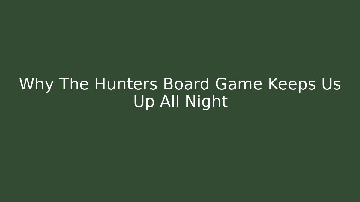 Why The Hunters Board Game Keeps Us Up All Night