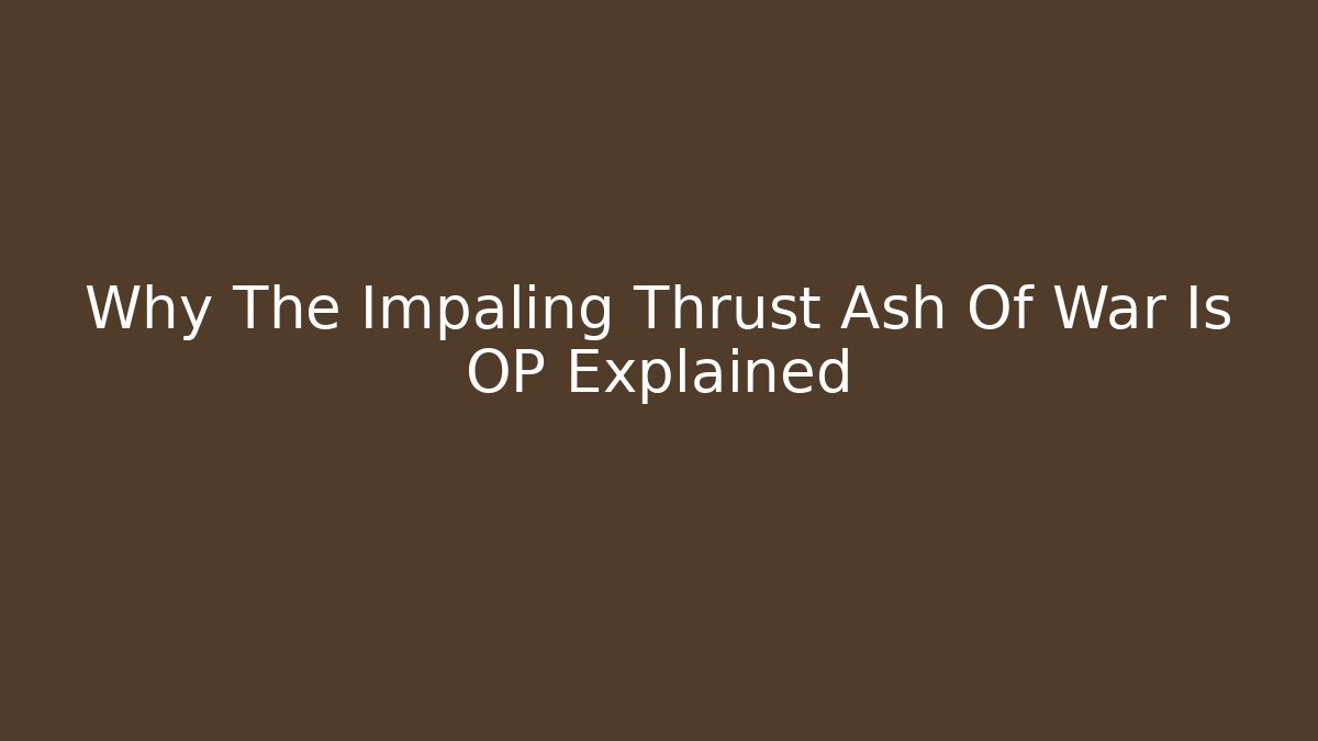 Why The Impaling Thrust Ash Of War Is OP Explained - Create More Assets