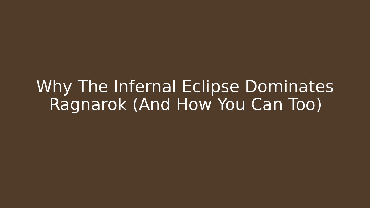 Why The Infernal Eclipse Dominates Ragnarok (And How You Can Too) - Create More Assets