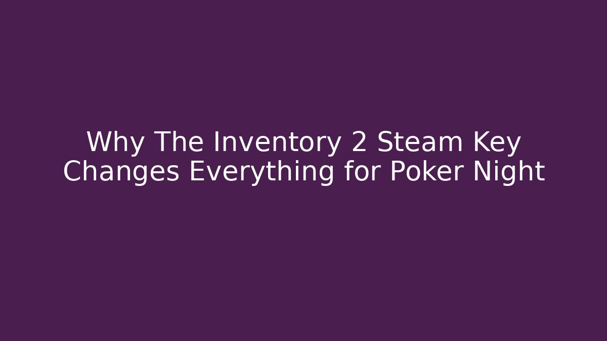 Why The Inventory 2 Steam Key Changes Everything for Poker Night