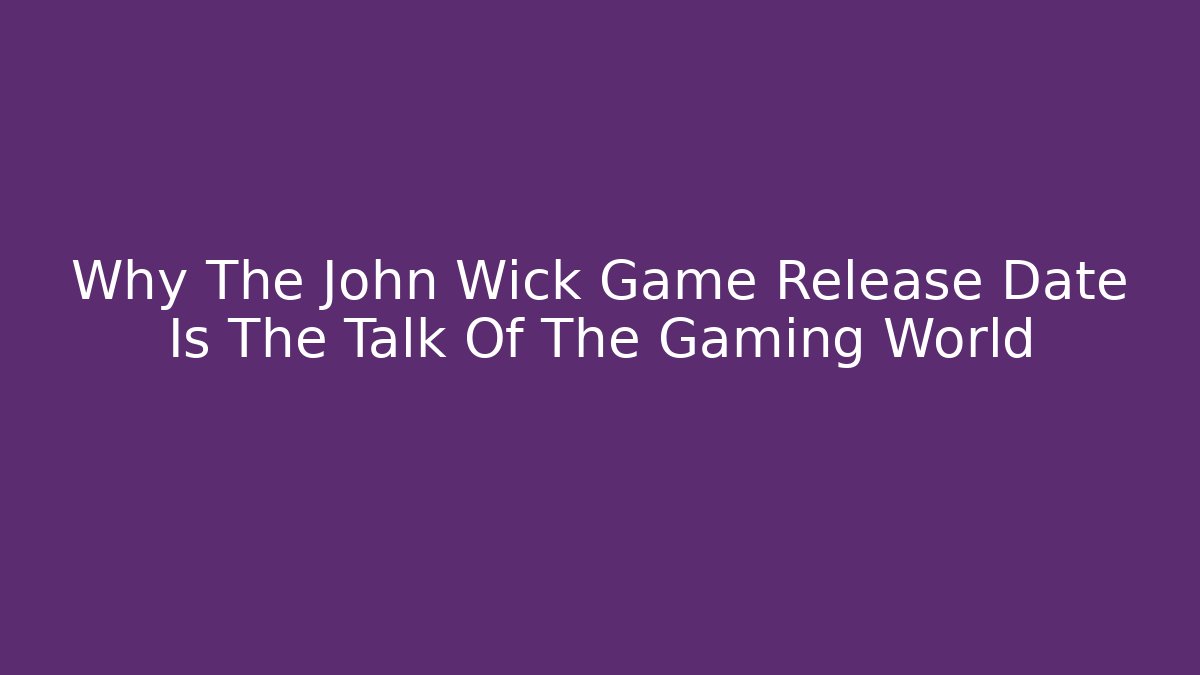 Why The John Wick Game Release Date Is The Talk Of The Gaming World