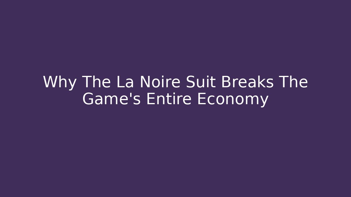 Why The La Noire Suit Breaks The Game's Entire Economy