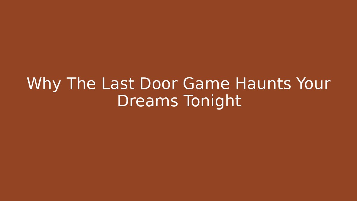 Why The Last Door Game Haunts Your Dreams Tonight