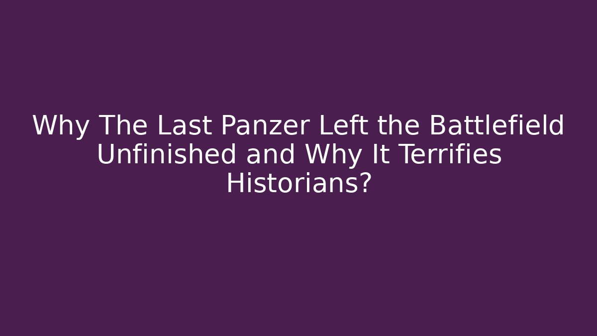 Why The Last Panzer Left the Battlefield Unfinished and Why It Terrifies Historians?