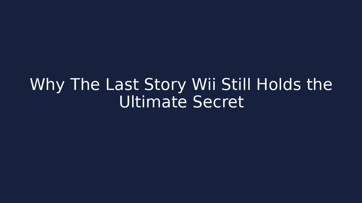 Why The Last Story Wii Still Holds the Ultimate Secret