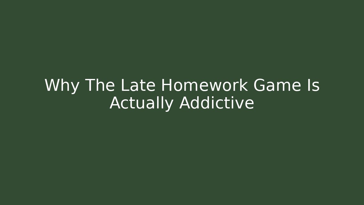 Why The Late Homework Game Is Actually Addictive - Create More Assets