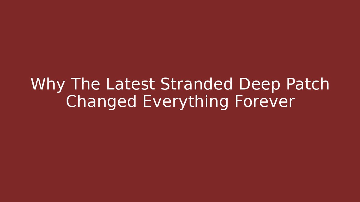 Why The Latest Stranded Deep Patch Changed Everything Forever - Create More Assets