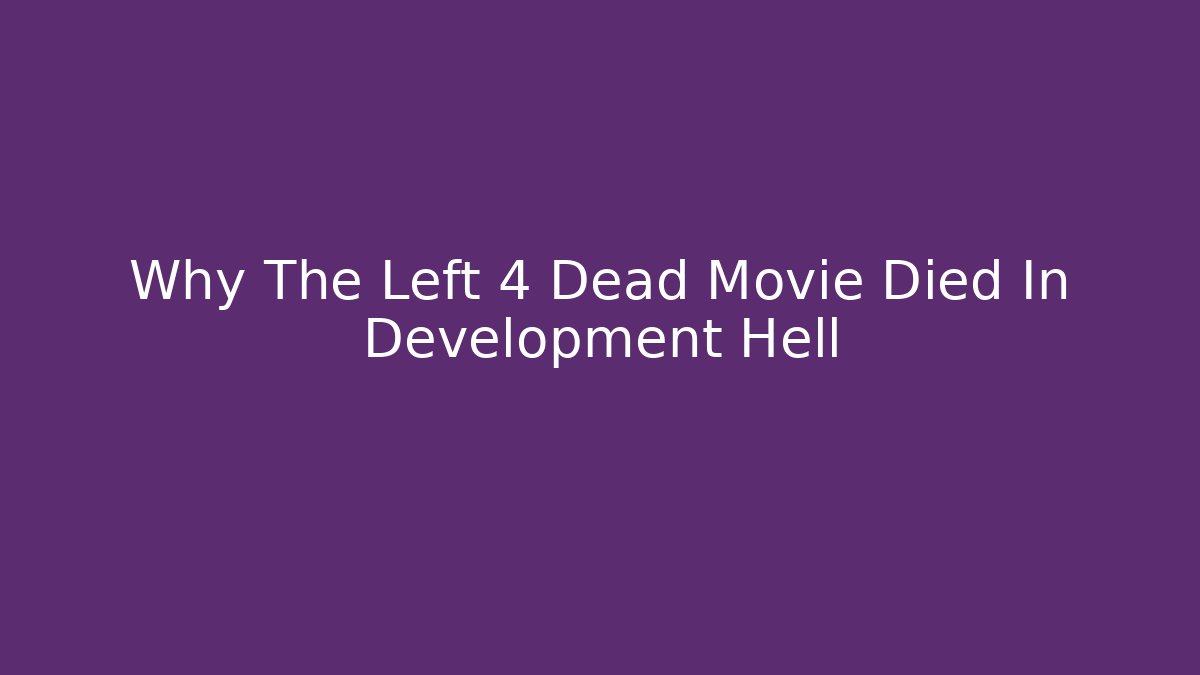 Why The Left 4 Dead Movie Died In Development Hell - Create More Assets