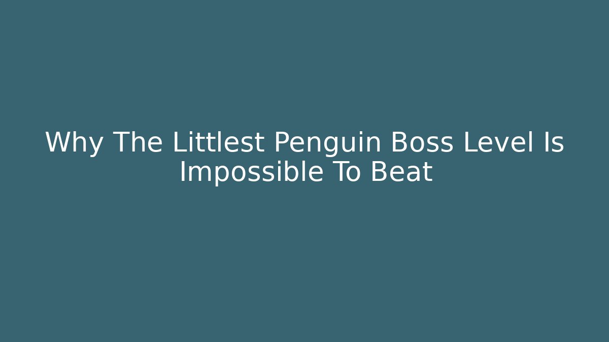 Why The Littlest Penguin Boss Level Is Impossible To Beat