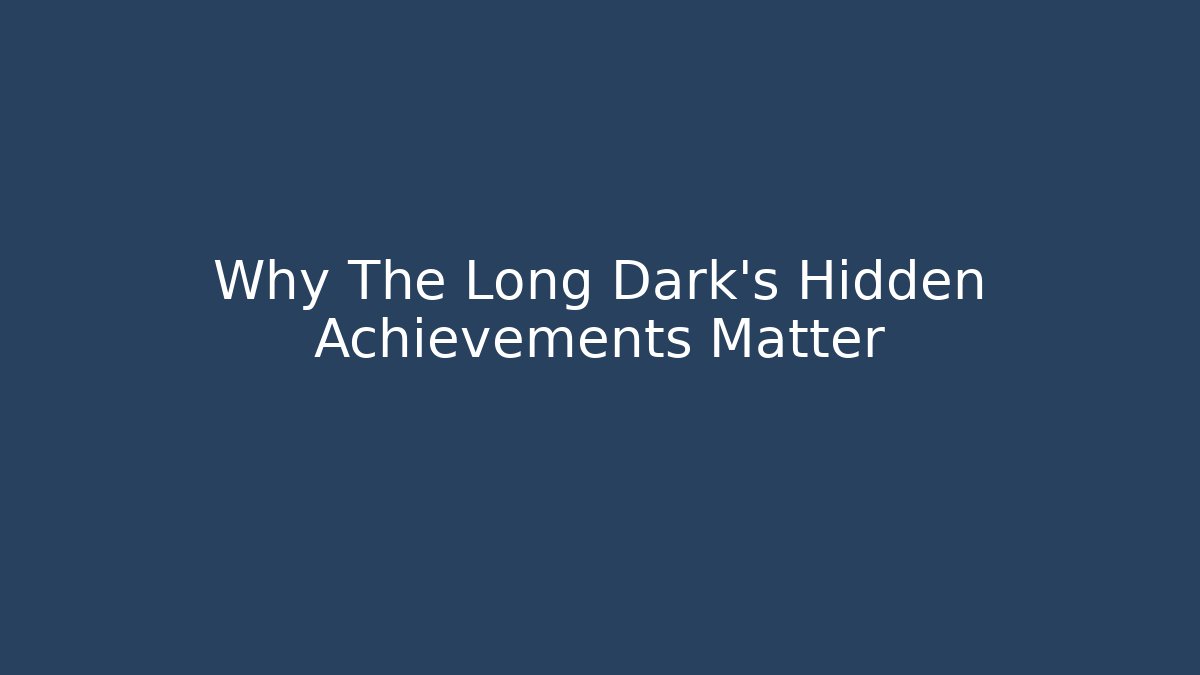 Why The Long Dark's Hidden Achievements Matter