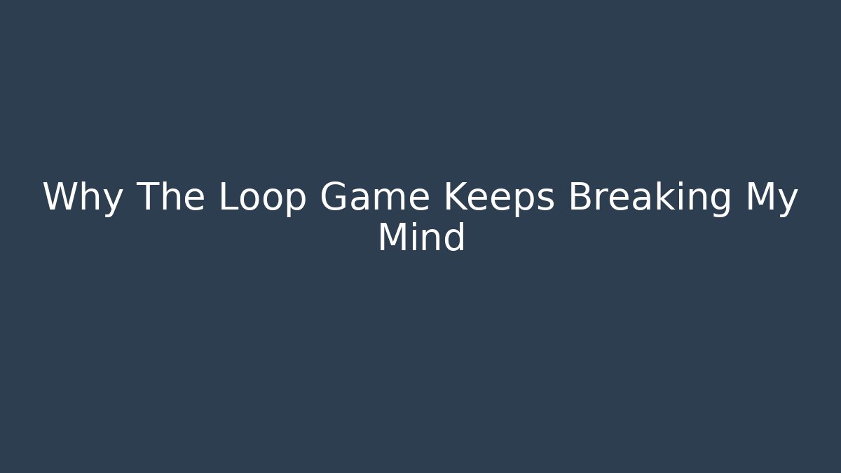 Why The Loop Game Keeps Breaking My Mind - Create More Assets