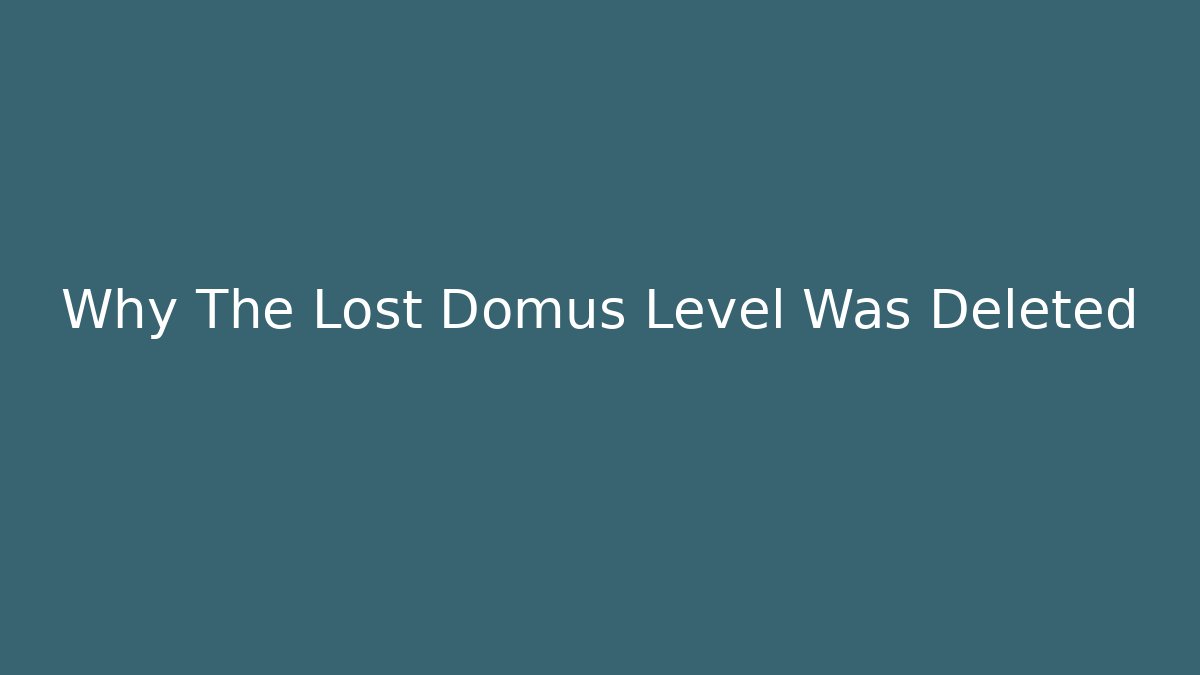 Why The Lost Domus Level Was Deleted - Create More Assets