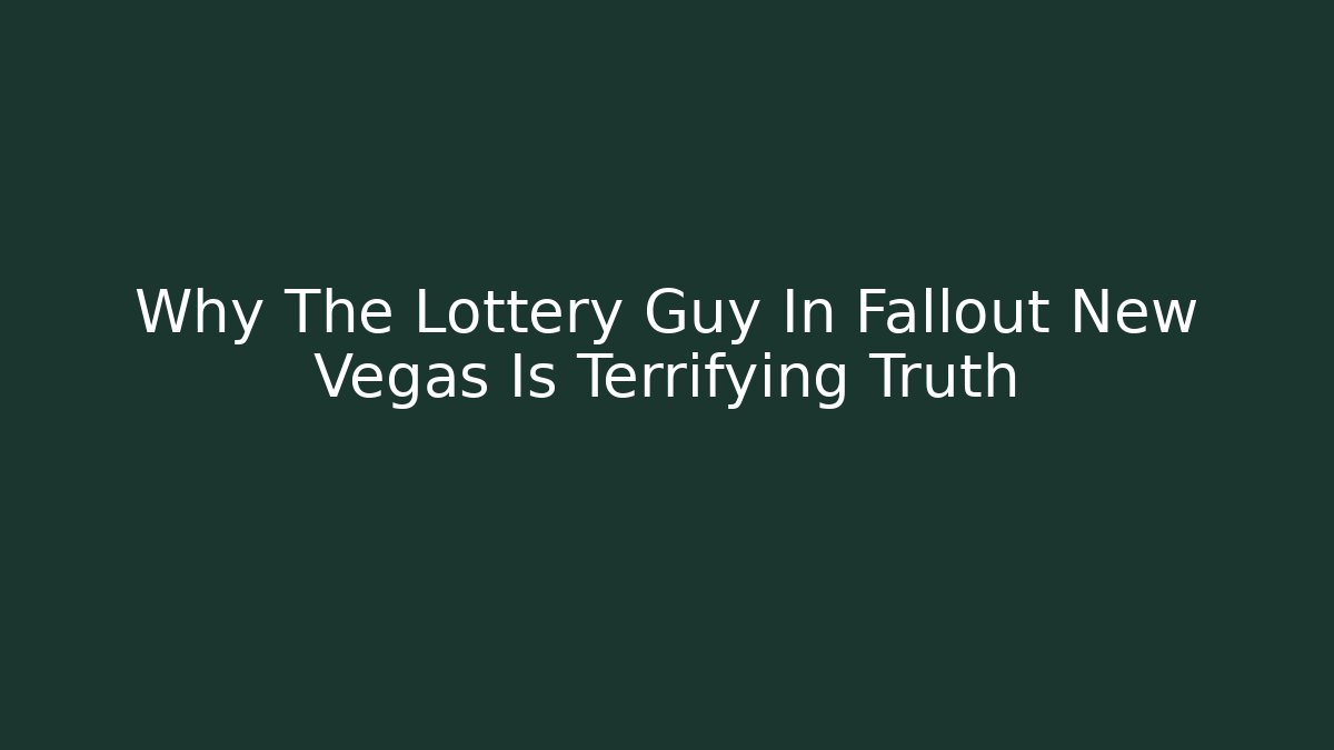 Why The Lottery Guy In Fallout New Vegas Is Terrifying Truth