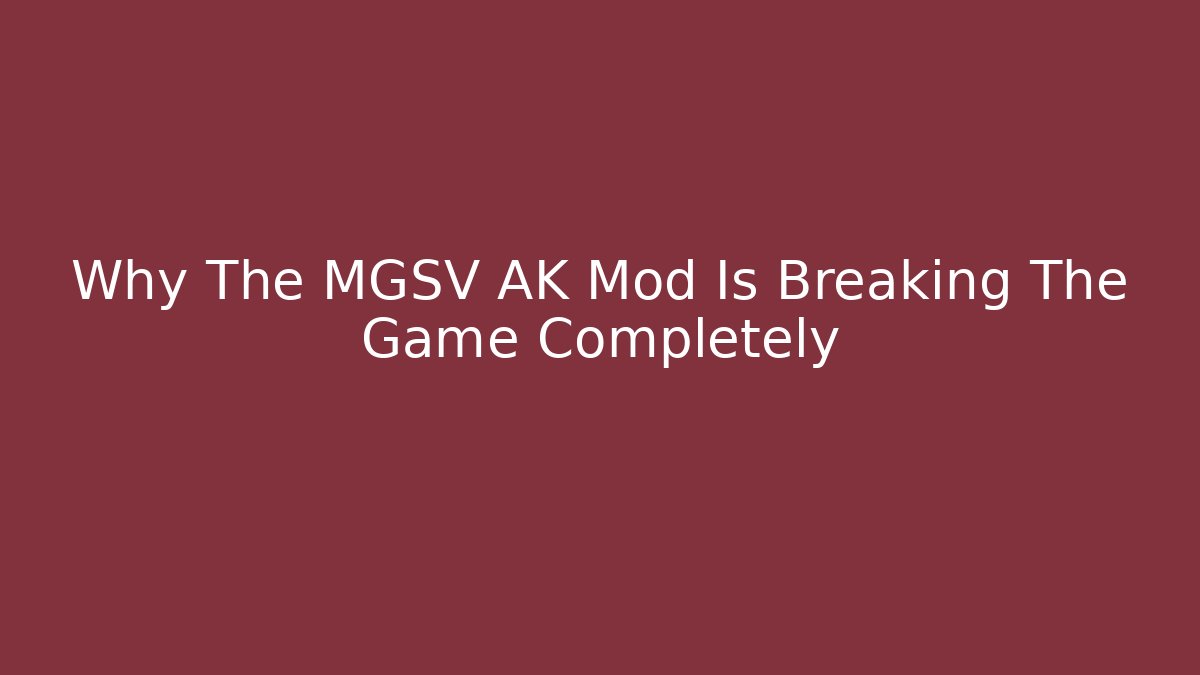 Why The MGSV AK Mod Is Breaking The Game Completely