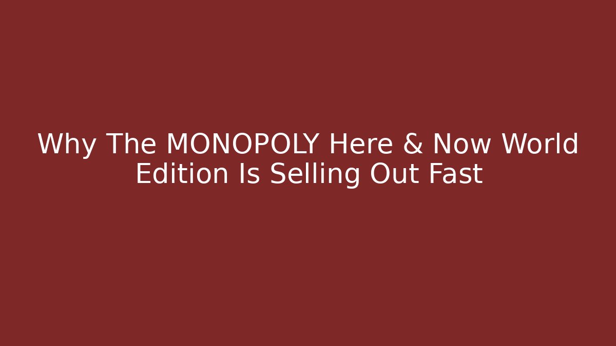 Why The MONOPOLY Here & Now World Edition Is Selling Out Fast